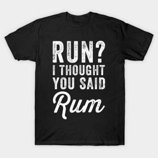 Run I thought you said rum T-Shirt